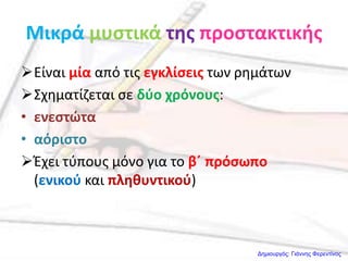 Μικρά μυςτικά τθσ προςτακτικισ
Είναι μία από τισ εγκλίςεισ των ρθμάτων
Σχθματίηεται ςε δφο χρόνουσ:
• ενεςτώτα
• αόριςτο
Έχει τφπουσ μόνο για το β΄ πρόςωπο
(ενικοφ και πλθκυντικοφ)
Δημιουργός: Γιάννης Φερεντίνος
 