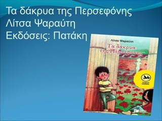 Τα δάκρυα της Περσεφόνης
Λίτσα Ψαραύτη
Εκδόσεις: Πατάκη
 