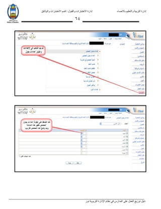 ‫باالحساء‬ ‫والتعليم‬ ‫التربية‬ ‫إدارة‬‫االختبارات‬ ‫قسم‬ / ‫والقبول‬ ‫االختبارات‬ ‫إدارة‬‫والوثائق‬
‫نور‬ ‫التربوية‬ ‫اإلدارة‬ ‫نظام‬ ‫في‬ ‫المدارس‬ ‫على‬ ‫العمل‬ ‫توزيع‬ ‫دليل‬
64
 