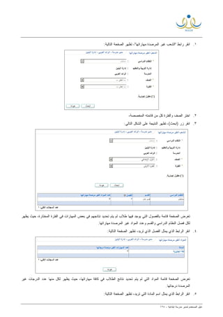 ‫ﻟ‬ ‫ﺍﻟﻤﺴﺘﺨﺩﻡ‬ ‫ﺩﻟﻴل‬‫ﻤﺩﻴﺭ‬‫ﺍﺒﺘﺩﺍﺌﻴﺔ‬ ‫ﻤﺩﺭﺴﺔ‬-١٢٨
١.:‫ﺍﻟﺘﺎﻟﻴﺔ‬ ‫ﺍﻟﺼﻔﺤﺔ‬ ‫ﺘﻅﻬﺭ‬ ،"‫ﻤﻬﺎﺭﺍﺘﻬﺎ‬ ‫ﺍﻟﻤﺭﺼﺩﺓ‬ ‫ﻏﻴﺭ‬ ‫"ﺍﻟﺸﻌﺏ‬ ‫ﺭﺍﺒﻁ‬ ‫ﺍﻨﻘﺭ‬
٢.،‫ﺍﻟﻤﺨﺼﺼﺔ‬ ‫ﻗﺎﺌﻤﺘﻪ‬ ‫ﻤﻥ‬ ‫ﻜل‬ ‫ﻭﺍﻟﻔﺘﺭﺓ‬ ‫ﺍﻟﺼﻑ‬ ‫ﺍﺨﺘﺭ‬
٣.:‫ﺍﻟﺘﺎﻟﻲ‬ ‫ﺍﻟﺸﻜل‬ ‫ﻋﻠﻰ‬ ‫ﺍﻟﻨﺘﻴﺠﺔ‬ ‫ﺘﻅﻬﺭ‬ ،(‫)ﺍﺒﺤﺙ‬ ‫ﺯﺭ‬ ‫ﺍﻨﻘﺭ‬
‫ﻴ‬ ‫ﺍﻟﺘﻲ‬ ‫ﺒﺎﻟﻔﺼﻭل‬ ‫ﻗﺎﺌﻤﺔ‬ ‫ﺍﻟﺼﻔﺤﺔ‬ ‫ﺘﻌﺭﺽ‬‫ﻴﻅﻬﺭ‬ ‫ﺤﻴﺙ‬ ،‫ﺍﻟﻤﺨﺘﺎﺭﺓ‬ ‫ﺍﻟﻔﺘﺭﺓ‬ ‫ﻓﻲ‬ ‫ﺍﻟﻤﻬﺎﺭﺍﺕ‬ ‫ﺒﻌﺽ‬ ‫ﻓﻲ‬ ‫ﻨﺘﺎﺌﺠﻬﻡ‬ ‫ﺘﺤﺩﻴﺩ‬ ‫ﻴﺘﻡ‬ ‫ﻟﻡ‬ ‫ﻁﻼﺏ‬ ‫ﻓﻴﻬﺎ‬ ‫ﻭﺠﺩ‬
.‫ﻤﻬﺎﺭﺍﺘﻬﺎ‬ ‫ﺍﻟﻤﺭﺼﺩﺓ‬ ‫ﻏﻴﺭ‬ ‫ﺍﻟﻤﻭﺍﺩ‬ ‫ﻭﻋﺩﺩ‬ ‫ﻭﺍﻟﻘﺴﻡ‬ ‫ﺍﻟﺩﺭﺍﺴﻲ‬ ‫ﺍﻟﻨﻅﺎﻡ‬ ‫ﻓﺼل‬ ‫ﻟﻜل‬
٤.:‫ﺍﻟﺘﺎﻟﻴﺔ‬ ‫ﺍﻟﺼﻔﺤﺔ‬ ‫ﺘﻅﻬﺭ‬ ،‫ﺘﺭﻴﺩ‬ ‫ﺍﻟﺫﻱ‬ ‫ﺍﻟﻔﺼل‬ ‫ﻴﻤﺜل‬ ‫ﺍﻟﺫﻱ‬ ‫ﺍﻟﺭﺍﺒﻁ‬ ‫ﺍﻨﻘﺭ‬
‫ﺍ‬ ‫ﻨﺘﺎﺌﺞ‬ ‫ﺘﺤﺩﻴﺩ‬ ‫ﻴﺘﻡ‬ ‫ﻟﻡ‬ ‫ﺍﻟﺘﻲ‬ ‫ﺍﻟﻤﻭﺍﺩ‬ ‫ﻗﺎﺌﻤﺔ‬ ‫ﺍﻟﺼﻔﺤﺔ‬ ‫ﺘﻌﺭﺽ‬‫ﻏﻴﺭ‬ ‫ﺍﻟﺩﺭﺠﺎﺕ‬ ‫ﻋﺩﺩ‬ ‫ﻤﻨﻬﺎ‬ ‫ﻟﻜل‬ ‫ﻴﻅﻬﺭ‬ ‫ﺤﻴﺙ‬ ،‫ﻤﻬﺎﺭﺍﺘﻬﺎ‬ ‫ﻜﺎﻓﺔ‬ ‫ﻓﻲ‬ ‫ﻟﻁﻼﺏ‬
.‫ﺩﺭﺠﺎﺘﻬﺎ‬ ‫ﺍﻟﻤﺭﺼﺩﺓ‬
٥.:‫ﺍﻟﺘﺎﻟﻴﺔ‬ ‫ﺍﻟﺼﻔﺤﺔ‬ ‫ﺘﻅﻬﺭ‬ ،‫ﺘﺭﻴﺩ‬ ‫ﺍﻟﺘﻲ‬ ‫ﺍﻟﻤﺎﺩﺓ‬ ‫ﺍﺴﻡ‬ ‫ﻴﻤﺜل‬ ‫ﺍﻟﺫﻱ‬ ‫ﺍﻟﺭﺍﺒﻁ‬ ‫ﺍﻨﻘﺭ‬
 