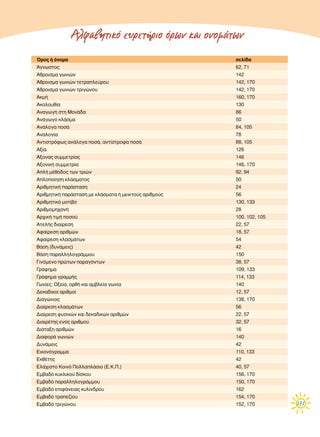 171
Aλφαβητικό ευρετήριο όρων και ονοµάτων
ŸÚÔ˜ ‹ ﬁÓÔÌ· ÛÂÏ›‰·
ÕÁÓˆÛÙÔ˜ 62, 71
ÕıÚÔÈÛÌ· ÁˆÓÈÒÓ 142
ÕıÚÔÈÛÌ· ÁˆÓÈÒÓ ÙÂÙÚ·ÏÂ‡ÚÔ˘ 142, 170
ÕıÚÔÈÛÌ· ÁˆÓÈÒÓ ÙÚÈÁÒÓÔ˘ 142, 170
∞ÎÌ‹ 160, 170
∞ÎÔÏÔ˘ı›· 130
∞Ó·ÁˆÁ‹ ÛÙË ªÔÓ¿‰· 86
∞Ó¿ÁˆÁÔ ÎÏ¿ÛÌ· 50
∞Ó¿ÏÔÁ· ÔÛ¿ 84, 105
∞Ó·ÏÔÁ›· 78
∞ÓÙÈÛÙÚﬁÊˆ˜ ·Ó¿ÏÔÁ· ÔÛ¿, ·ÓÙ›ÛÙÚÔÊ· ÔÛ¿ 88, 105
∞Í›· 126
ÕÍÔÓ·˜ Û˘ÌÌÂÙÚ›·˜ 146
∞ÍÔÓÈÎ‹ Û˘ÌÌÂÙÚ›· 146, 170
∞Ï‹ Ì¤ıÔ‰Ô˜ ÙˆÓ ÙÚÈÒÓ 92, 94
∞ÏÔÔ›ËÛË ÎÏ¿ÛÌ·ÙÔ˜ 50
∞ÚÈıÌËÙÈÎ‹ ·Ú¿ÛÙ·ÛË 24
∞ÚÈıÌËÙÈÎ‹ ·Ú¿ÛÙ·ÛË ÌÂ ÎÏ¿ÛÌ·Ù· ‹ ÌÂÈÎÙÔ‡˜ ·ÚÈıÌÔ‡˜ 56
∞ÚÈıÌËÙÈÎﬁ ÌÔÙ›‚Ô 130, 133
∞ÚÈıÌÔÌË¯·Ó‹ 28
∞Ú¯ÈÎ‹ ÙÈÌ‹ ÔÛÔ‡ 100, 102, 105
∞ÙÂÏ‹˜ ‰È·›ÚÂÛË 22, 57
∞Ê·›ÚÂÛË ·ÚÈıÌÒÓ 18, 57
∞Ê·›ÚÂÛË ÎÏ·ÛÌ¿ÙˆÓ 54
µ¿ÛË (‰˘Ó¿ÌÂÈ˜) 42
µ¿ÛË ·Ú·ÏÏËÏÔÁÚ¿ÌÌÔ˘ 150
°ÈÓﬁÌÂÓÔ ÚÒÙˆÓ ·Ú·ÁﬁÓÙˆÓ 38, 57
°Ú¿ÊËÌ· 109, 133
°Ú¿ÊËÌ· ÁÚ·ÌÌ‹˜ 114, 133
°ˆÓ›Â˜: √ÍÂ›·, ÔÚı‹ Î·È ·Ì‚ÏÂ›· ÁˆÓ›· 140
¢ÂÎ·‰ÈÎÔ› ·ÚÈıÌÔ› 12, 57
¢È·ÁÒÓÈÔ˜ 138, 170
¢È·›ÚÂÛË ÎÏ·ÛÌ¿ÙˆÓ 56
¢È·›ÚÂÛË Ê˘ÛÈÎÒÓ Î·È ‰ÂÎ·‰ÈÎÒÓ ·ÚÈıÌÒÓ 22, 57
¢È·ÈÚ¤ÙË˜ ÂÓﬁ˜ ·ÚÈıÌÔ‡ 32, 57
¢È¿Ù·ÍË ·ÚÈıÌÒÓ 16
¢È·ÊÔÚ¿ ÁˆÓÈÒÓ 140
¢˘Ó¿ÌÂÈ˜ 42
∂ÈÎÔÓﬁÁÚ·ÌÌ· 110, 133
∂Îı¤ÙË˜ 42
∂Ï¿¯ÈÛÙÔ ∫ÔÈÓﬁ ¶ÔÏÏ·Ï¿ÛÈÔ (∂.∫.¶.) 40, 57
∂Ì‚·‰ﬁ Î˘ÎÏÈÎÔ‡ ‰›ÛÎÔ˘ 156, 170
∂Ì‚·‰ﬁ ·Ú·ÏÏËÏÔÁÚ¿ÌÌÔ˘ 150, 170
∂Ì‚·‰ﬁ ÂÈÊ¿ÓÂÈ·˜ Î˘Ï›Ó‰ÚÔ˘ 162
∂Ì‚·‰ﬁ ÙÚ·Â˙›Ô˘ 154, 170
∂Ì‚·‰ﬁ ÙÚÈÁÒÓÔ˘ 152, 170
 