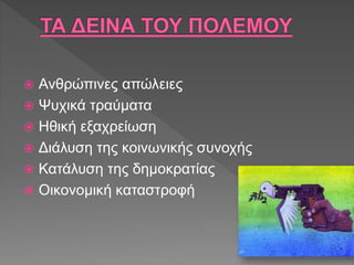 Ανθρώπινες απώλειες
 Ψυχικά τραύματα
 Ηθική εξαχρείωση
 Διάλυση της κοινωνικής συνοχής
 Κατάλυση της δημοκρατίας
 Οικονομική καταστροφή
 