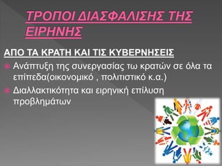 ΑΠΟ ΤΑ ΚΡΑΤΗ ΚΑΙ ΤΙΣ ΚΥΒΕΡΝΗΣΕΙΣ
 Ανάπτυξη της συνεργασίας τω κρατών σε όλα τα
επίπεδα(οικονομικό , πολιτιστικό κ.α.)
 Διαλλακτικότητα και ειρηνική επίλυση
προβλημάτων
 