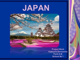 JAPAN
Project Work
Kateryna Demianiva
Form 9-B
School № 1
 