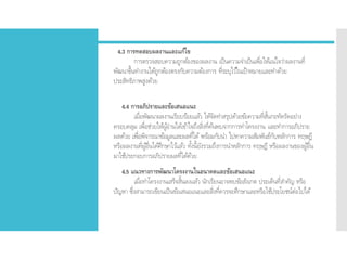 4.3 การทดสอบผลงานและแก้ไข
การตรวจสอบความถูกต้องของผลงาน เป็นความจาเป็นเพื่อให้แน่ใจว่าผลงานที่
พัฒนาขึ้นทางานได้ถูกต้องตรงกับความต้องการ ที่ระบุไว้ในเป้าหมายและทาด้วย
ประสิทธิภาพสูงด้วย
4.4 การอภิปรายและข้อเสนอแนะ
เมื่อพัฒนาผลงานเรียบร้อยแล้ว ให้จัดทาสรุปด้วยข้อความที่สั้นกะทัดรัดอย่าง
ครอบคลุม เพื่อช่วยให้ผู้อ่านได้เข้าใจถึงสิ่งที่ค้นพบจากการทาโครงงาน และทาการอภิปราย
ผลด้วย เพื่อพิจารณาข้อมูลและผลที่ได้ พร้อมกับนา ไปหาความสัมพันธ์กับหลักการ ทฤษฎี
หรือผลงานที่ผู้อื่นได้ศึกษาไว้แล้ว ทั้งนี้ยังรวมถึงการนาหลักการ ทฤษฎี หรือผลงานของผู้อื่น
มาใช้ประกอบการอภิปรายผลที่ได้ด้วย
4.5 แนวทางการพัฒนาโครงงานในอนาคตและข้อเสนอแนะ
เมื่อทาโครงงานเสร็จสิ้นลงแล้ว นักเรียนอาจพบข้อสังเกต ประเด็นที่สาคัญ หรือ
ปัญหา ซึ่งสามารถเขียนเป็นข้อเสนอแนะและสิ่งที่ควรจะศึกษาและหรือใช้ประโยชน์ต่อไปได้
 