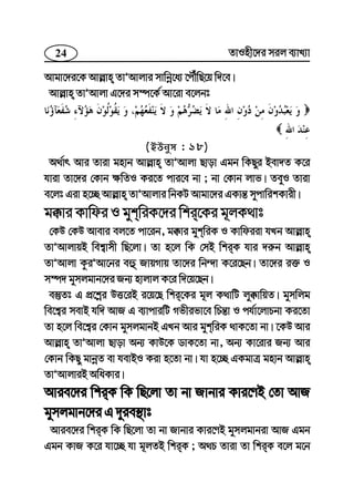 24 ZvInx‡`i mij e¨vL¨v
Avgv‡`i‡K Avj−vn ZvÕAvjvi mvwbœ‡a¨ ‡cŠuwQ‡q w`‡e|
Avj−vn ZvÕAvjv G‡`i m¤ú‡K© Av‡iv e‡jbt
(BDbym : 18)
A_©vr Avi Zviv gnvb Avj−vn ZvÕAvjv Qvov Ggb wKQyi Bev`Z K‡i
hviv Zv‡`i †Kvb ¶wZI Ki‡Z cvi‡e bv ; bv †Kvb jvf| ZeyI Zviv
e‡jt Giv n‡”Q Avj−vn ZvÕAvjvi wbKU Avgv‡`i GKvš— mycvwikKvix|
g°vi Kvwdi I gykwiK‡`i wki‡Ki g~jK_vt
†KD †KD Avevi ej‡Z cv‡ib, g°vi gykwiK I Kvwdiiv hLb Avj−vn
ZvÕAvjvqB wek¦vmx wQ‡jv| Zv n‡j wK †mB wkiK hvi `i“b Avj−vn
ZvÕAvjv KziÕAv‡bi eû RvqMvq Zv‡`i wb›`v K‡i‡Qb| Zv‡`i i³ I
m¤ú` gymjgvb‡`i Rb¨ nvjvj K‡i w`‡q‡Qb|
e¯‘Zt G cÖ‡kœi DË‡iB i‡q‡Q wki‡Ki g~j K_vwU jy°vwqZ| gymwjg
we‡k¦i mevB hw` AvR G e¨vcviwU Mfxifv‡e wPš—v I ch©v‡jvPbv Ki‡Zv
Zv n‡j we‡k¦i †Kvb gymjgvbB GLb Avi gykwiK _vK‡Zv bv| ‡KD Avi
Avj−vn ZvÕAvjv Qvov Ab¨ KvD‡K WvK‡Zv bv, Ab¨ Kv‡ivi Rb¨ Avi
†Kvb wKQy gvbœZ ev hevBI Kiv n‡Zv bv| hv n‡”Q GKgvÎ gnvb Avj−vn
ZvÕAvjviB AwaKvi|
Avie‡`i wkiK wK wQ‡jv Zv bv Rvbvi Kvi‡YB †Zv AvR
gymjgvb‡`i G `yie¯’vt
Avie‡`i wkiK wK wQ‡jv Zv bv Rvbvi Kvi‡YB gymjgvbiv AvR Ggb
Ggb KvR K‡i hv‡”Q hv g~jZB wkiK ; A_P Zviv Zv wkiK e‡j g‡b
 
