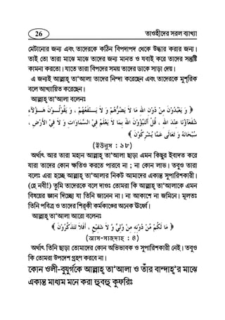 26 ZvInx‡`i mij e¨vL¨v
†gUv‡bvi Rb¨ Ges Zv‡`i‡K KwVb wec`vc` †_‡K D×vi Kivi Rb¨|
ZvB †Zv Zviv gv‡S gv‡S Zv‡`i Rb¨ gvbZ I hevB K‡i Zv‡`i mš‘wó
Kvgbv Ki‡Zv| hv‡Z Zviv wec‡`i mgq Zv‡`i Wv‡K mvov †`q|
G Rb¨B Avj−vn ZvÕAvjv Zv‡`i wb›`v K‡i‡Qb Ges Zv‡`i‡K gykwiK
e‡j AvL¨vwqZ K‡i‡Qb|
Avj−vn ZvÕAvjv e‡jbt
(BDbym : 18)
A_©vr Avi Zviv gnvb Avj−vn ZvÕAvjv Qvov Ggb wKQyi Bev`Z K‡i
hviv Zv‡`i †Kvb ¶wZI Ki‡Z cvi‡e bv ; bv †Kvb jvf| ZeyI Zviv
e‡jt Giv n‡”Q Avj−vn ZvÕAvjvi wbKU Avgv‡`i GKvš— mycvwikKvix|
(†n bex!) Zzwg Zv‡`i‡K e‡j `vIt †Zvgiv wK Avj−vn ZvÕAvjv‡K Ggb
wel‡qi Ávb w`‡”Qv hv wZwb Rv‡bb bv| bv AvKv‡k bv Rwg‡b| g~jZt
wZwb cweÎ I Zv‡`i wkiKx Kg©Kv‡Êi A‡bK E‡aŸ©|
Avj−vn ZvÕAvjv Av‡iv e‡jbt
(Avm-mvR`vn : 4)
A_©vr wZwb Qvov †Zvgv‡`i †Kvb AwffveK I mycvwikKvix †bB| ZeyI
wK †Zvgiv Dc‡`k MªnY Ki‡e bv|
‡Kvb Ijx-eyhyM©‡K Avj−vn ZvÕAvjv I Zuvi ev›`vnÕi gv‡S
GKvš— gva¨g g‡b Kiv ûeû Kzdwit
 