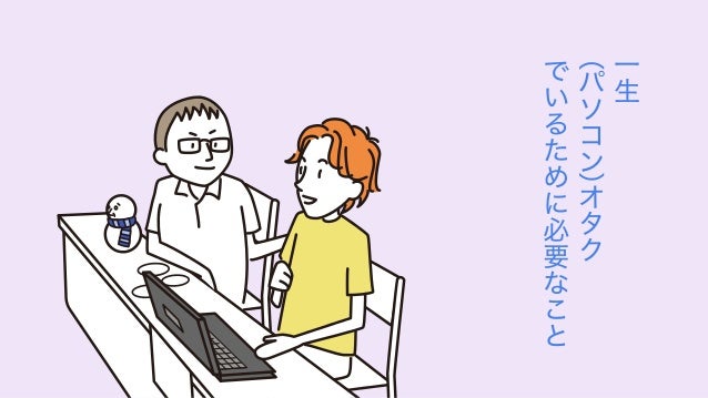 一生 パソコン オタクでいるために必要なこと 一生 パソコン オタクでいるために必要なこと