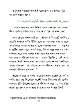 93
যা঳ূরুল্লা঴ ঳াল্লাল্লাহু াঅরাাআর঴ ঑৞া঳াল্লাভ এয ফযা঩ার্য ঳ূযা
াঅ―যার্প াঅল্লা঴ ফর্রন:
﴿
‫ُّل‬ ‫ُي‬ ‫َو‬‫ُي‬ ‫ُي‬ ‫َو‬
‫ٱ‬‫َو‬ ‫ِّر‬ ‫َّن‬‫ُي‬ ‫ِّر‬ ‫َو‬ ‫ُي‬ ‫َو‬‫ُي‬ ‫ۡي‬ ‫َو‬ ‫َو‬‫َو‬ ‫َو‬ ‫َو‬ ‫ۡي‬
‫ٱ‬﴾[‫االعراف‬:١٥٧]
‗রতরন তার্দয জনয বার রজরন঳ ঴ারার কর্যর্েন এফাং তার্দয
াঈ঩য া঄঩রফে রজরন঳ ঴াযাভ কর্যর্েন।‘ [঳ূযা াঅ―যাপ: ১৫৭]
এর্ত মকার্না ঳র্ন্দ঴ মনাআ মম , তাভাক ফা র঳গার্যি া঄঩রফে ,
কার্জাআ াঅ঩নায স্বাভীয াঈরচত ঴র্রা তা তযাগ কযা এফাং এ মর্র্ক
঳তকে মর্র্ক াঅল্লা঴ ঑ তায যা঳ূর্রয াঅনুগতয কযা , াঅল্লা঴য
া঄঳ন্তুরষ্টয কাযর্ মর্র্ক ঳তকে র্াকা, দ্রৃীন ঑ স্বাযয যক্ষা কযা এফাং
াঅ঩নায ঳ার্র্ বার ফযফ঴ায কযা। াঅয তায ঱঩র্ বি কযায
কাপপাযা ফা জরযভানা ঴র্রা কা পপাযা াআ৞াভীন , ম঳াআ ঳ার্র্
াঅল্লা঴য রনকি তা঑ফা কযা। কাপপাযা ঴র্রা: দ঱জন রভ঳কীনর্ক
িাফায িা঑৞ার্না , ফা ঩রযর্ধ৞ কা঩ড় ঩রযধান প্রদান কযা ফা
একজন ক্রীতদা঳ ভুক্ত কযা।
75
তার্দযর্ক যার্ে ফা দু঩ুর্য িা঑৞ার্না া঄র্ফা প্রর্তযকর্ক া঄ধে ঳া
া঄র্োৎ: প্রা৞ মদড় রকর্রাগ্রাভ স্বর্দ঱ী িাফায রদর্৞ মদ঑৞াাআ মর্র্ষ্ট।
াঅ঩নায প্ররত াঈ঩র্দ঱ ঴র্রা: ম঳ মরদ নাভাম ঩র্ড় , তায চরযে
বার্রা ঴৞ এফাং ধূভ঩ান তযাগ কর্য তর্ফ াঅ঩রন তায রনকি
75
সূযা ভাদয়োয ৮৯ নং আয়াদতয লেদক ইলিত কযা হদয়দে।
 