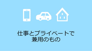 仕事とプライベートで
兼用のもの
 
