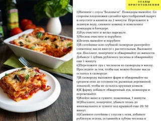 Э Т А П Ы
П Р И Г О Т О В Л Е Н И Я
   
1)Начните с соуса "Болоньезе". Помидоры вымойте. Со
стороны плодоножки сделайте крестообразный надрез
и опустите в кипяток на 2 минуты. Переложите в
ледяную воду, снимите кожицу и измельчите
помидоры в блендере.
2)Лук очистите и мелко нарежьте.
3)Чеснок очистите и порубите.
4)Зелень вымойте и порубите.
5)В сотейнике или глубокой сковороде разогрейте
сливочное масло вместе с растительным. Выложите
лук. Посолите, поперчите и обжаривайте до мягкости.
Добавьте 1 зубчик рубленого чеснока и обжаривайте
еще 1 минуту.
6)Переложите лук с чесноком из сковороды в миску.
Проследите за тем, чтобы как можно больше масла
осталось в сковороде.
7)В сковороду выложите фарш и обжаривайте на
среднем огне до готовности, разминая деревянной
лопаткой, чтобы не осталось крупных комков.
8)К фаршу добавьте обжаренный лук, помидоры и
перемешайте.
9)Влейте вино и тушите, помешивая, 3 минуты.
10)Посолите, поперчите, убавьте огонь до
минимального и тушите под крышкой еще 20-30
минут.
11)Снимите сотейник с соусом с огня, добавьте
рубленую зелень, оставшийся зубчик чеснока и
 