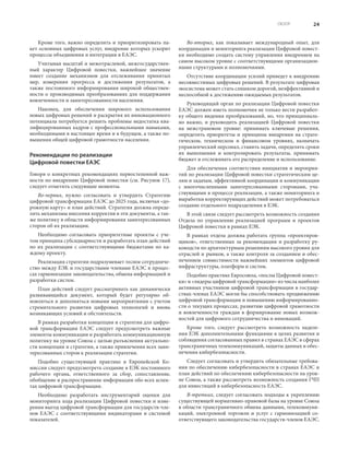 24ОБЗОР
Кроме того, важно определить и приоритизировать па-
кет основных цифровых услуг, внедрение которых ускорит
процессы объединения и интеграции в ЕАЭС.
Учитывая масштаб и межотраслевой, межгосударствен-
ный характер Цифровой повестки, важнейшее значение
имеет создание механизмов для отслеживания принятых
мер, измерения прогресса и достижения результатов, а
также постоянного информирования широкой обществен-
ности о производимых преобразованиях для поддержания
вовлеченности и заинтересованности населения.
Наконец, для обеспечения широкого использования
новых цифровых решений и раскрытия их инновационного
потенциала потребуется решить проблемы недостатка ква-
лифицированных кадров с профессиональными навыками,
необходимыми в настоящее время и в будущем, а также по-
вышения общей цифровой грамотности населения.
Рекомендации по реализации
Цифровой повестки ЕАЭС
Говоря о конкретных рекомендациях первостепенной важ-
ности по внедрению Цифровой повестки (см. Рисунок 17),
следует отметить следующие моменты.
Во-первых, нужно согласовать и утвердить Стратегию
цифровой трансформации ЕАЭС до 2025 года, включая «до-
рожную карту» и план действий. Стратегия должна опреде-
лять механизмы внесения корректив в эти документы, а так-
же политику в области информирования заинтересованных
сторон об их реализации.
Необходимо согласовать приоритетные проекты с уче-
том принципа субсидиарности и разработать план действий
по их реализации с соответствующими бюджетами по ка-
ждому проекту.
Реализация стратегии подразумевает тесное сотрудниче-
ство между ЕЭК и государствами-членами ЕАЭС в процес-
сах гармонизации законодательства, обмена информацией и
разработки систем.
План действий следует рассматривать как динамически
развивающийся документ, который будет регулярно об-
новляться и дополняться новыми мероприятиями с учетом
стремительного развития цифровых технологий и вновь
возникающих условий и обстоятельств.
В рамках разработки концепции и стратегии для цифро-
вой трансформации ЕАЭС следует предусмотреть важные
элементы коммуникации и разработать коммуникационную
политику на уровне Союза с целью разъяснения актуально-
сти концепции и стратегии, а также привлечения всех заин-
тересованных сторон к реализации стратегии.
Подобно существующей практике в Европейской Ко-
миссии следует предусмотреть создание в ЕЭК постоянного
рабочего органа, ответственного за сбор, сопоставление,
обобщение и распространение информации обо всех аспек-
тах цифровой трансформации.
Необходимо разработать инструментарий оценки для
мониторинга хода реализации Цифровой повестки и изме-
рения выгод цифровой трансформации для государств-чле-
нов ЕАЭС с соответствующими индикаторами и системой
показателей.
Во-вторых, как показывает международный опыт, для
координации и мониторинга реализации Цифровой повест-
ки необходимо создать систему управления внедрением на
самом высоком уровне с соответствующими организацион-
ными структурами и полномочиями.
Отсутствие координации усилий приведет к внедрению
несовместимых цифровых решений. В результате цифровая
экосистема может стать слишком дорогой, неэффективной и
неспособной к достижению ожидаемых результатов.
Руководящий орган по реализации Цифровой повестки
ЕАЭС должен иметь полномочия не только вести разработ-
ку общего видения преобразований, но, что принципиаль-
но важно, и руководить реализацией Цифровой повестки
на межстрановом уровне: принимать ключевые решения,
определять приоритеты и принципы внедрения на страте-
гическом, техническом и финансовом уровнях, назначать
управленческий персонал, ставить задачи, определять сроки
их выполнения и контролировать результаты, принимать
бюджет и отслеживать его распределение и использование.
Для обеспечения соответствия инициатив и мероприя-
тий по реализации Цифровой повестки стратегическим це-
лям и задачам, эффективной координации и коммуникации
с многочисленными заинтересованными сторонами, уча-
ствующими в процессе реализации, а также мониторинга и
выработки корректирующих действий может потребоваться
создание отдельного подразделения в ЕЭК.
В этой связи следует рассмотреть возможность создания
Отдела по управлению реализацией программ и проектов
Цифровой повестки в рамках ЕЭК.
В рамках отдела должна работать группа «проектиров-
щиков», ответственных за рекомендации и разработку ру-
ководств по архитектурным решениям высокого уровня для
отраслей и рынков, а также контроля за созданием и обес-
печением совместимости важнейших элементов цифровой
инфраструктуры, платформ и систем.
Подобно практике Евросоюза, «послы Цифровой повест-
ки» и «лидеры цифровой трансформации» из числа наиболее
активных участников цифровой трансформации в государ-
ствах-членах ЕАЭС могли бы способствовать продвижению
цифровой трансформации и повышению информированно-
сти о текущих процессах, развитию цифровой грамотности
и вовлеченности граждан в формирование новых возмож-
ностей для цифрового сотрудничества и инноваций.
Кроме того, следует рассмотреть возможность наделе-
ния ЕЭК дополнительными функциями в целях развития и
соблюдения согласованных правил в странах ЕАЭС в сферах
трансграничных телекоммуникаций, защиты данных и обес-
печения кибербезопасности.
Следует согласовать и утвердить обязательные требова-
ния по обеспечению кибербезопасности в странах ЕАЭС и
план действий по обеспечению кибербезопасности на уров-
не Союза, а также рассмотреть возможность создания ГЧП
для инвестиций в кибербезопасность ЕАЭС.
В-третьих, следует согласовать подходы к укреплению
существующей нормативно-правовой базы на уровне Союза
в области трансграничного обмена данными, телекоммуни-
каций, электронной торговли и услуг с гармонизацией со-
ответствующего законодательства государств-членов ЕАЭС.
 