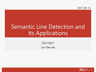Semantic Line Detection and
Its Applications
ICCV 2017
Jun-Tae Lee
2017. 09. 13
 