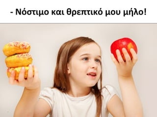 - Νόστιμο και θρεπτικό μου μήλο!
 