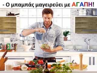 - Ο μπαμπάς μαγειρεύει με ΑΓΑΠΗ!
 