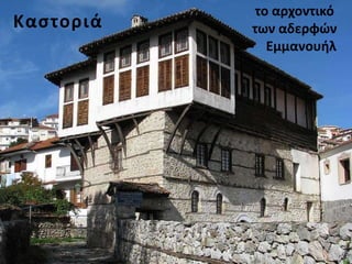Καστοριά
το αρχοντικό
των αδερφών
Εμμανουήλ
150
 