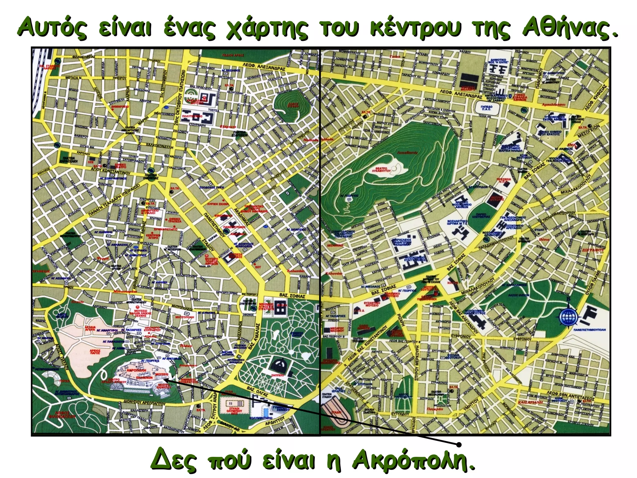 Αυτός είναι ένας χάρτης του κέντρου της Αθήνας.Αυτός είναι ένας χάρτης του κέντρου της Αθήνας.
Δες πού είναι η Ακρόπολη.Δες πού είναι η Ακρόπολη.
 