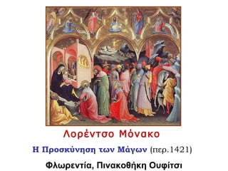 Λορέντσο Μόνακο
Η Προσκύνηση των Μάγων (περ.1421)
Φλωρεντία, Πινακοθήκη Ουφίτσι
 