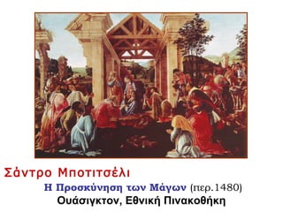 Σάντρο Μποτιτσέλι
Η Προσκύνηση των Μάγων (περ.1480)
Ουάσιγκτον, Εθνική Πινακοθήκη
 