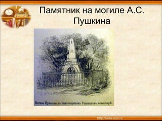 Памятник на могиле А.С.
Пушкина
 