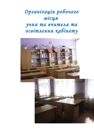 Організація робочого
місця
учня та вчителя та
освітлення кабінету
 
