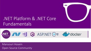 Mansouri Hosein
Open Source Community
.NET Platform & .NET Core
Fundamentals
 