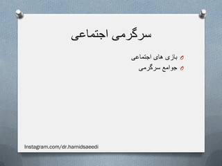 ‫اجتماعی‬ ‫سرگرمی‬
O‫اجتماعی‬ ‫های‬ ‫بازی‬
O‫سرگرمی‬ ‫جوامع‬
Instagram.com/dr.hamidsaeedi
 