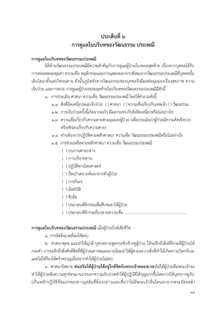 18
ประเด็นที่ 6
กำรดูแลในบริบทของวัฒนธรรม ประเพณี
กำรดูแลในบริบทของวัฒนธรรมประเพณี
มิติด้านวัฒนธรรมประเพณีมีความสาคัญกับการดูแลผู้ป่วยในระยะสุดท้าย เนื่องจากบุคคลได้รับ
การหล่อหลอมคุณค่า ความเชื่อ พฤติกรรมและการแสดงออกจากสังคมจากวัฒนธรรมประเพณีที่บุคคลนั้น
เติบโตมาตั้งแต่เกิดจนตาย ดังนั้นภูมิหลังทางวัฒนธรรมของบุคคลจึงมีผลต่อมุมมองเรื่องสุขภาพ ความ
เจ็บป่วย และการตาย การดูแลผู้ป่วยระยะสุดท้ายในบริบทของวัฒนธรรมประเพณีมีดังนี้
1. การประเมิน ศาสนา ความเชื่อ วัฒนธรรมประเพณี โดยใช้คาถามดังนี้
1.1 สิ่งที่ยึดเหนี่ยวขณะเจ็บป่วย ( ) ศาสนา ( ) ความเชื่อเกี่ยวกับเทพเจ้า ( ) วัฒนธรรม
1.2 การเจ็บป่วยครั้งนี้เกิดจากอะไร มีผลกระทบกับสิ่งยึดเหนี่ยวหรือไม่อย่างไร
1.3 ความเชื่อเกี่ยวกับความตายตามมุมมองผู้ป่วย (เพื่อประเมินว่าผู้ป่วยมีความคิดเชิงบวก
หรือเชิงลบเกี่ยวกับความตาย)
1.4 ท่านต้องการปฏิบัติตามหลักศาสนา ความเชื่อ วัฒนธรรมประเพณีหรือไม่อย่างไร
1.5 การช่วยเหลือตามหลักศาสนา ความเชื่อ วัฒนธรรมประเพณี
( ) บนบานศาลกล่าว
( ) การบริจาคทาน
( ) ปฏิบัติทางไสยศาสตร์
( ) ปัดเป่าเคราะห์ออกจากตัวผู้ป่วย
( ) การกินเจ
( ) มังสวิรัติ
( ) ชีวจิต
( ) ประกอบพิธีกรรมเพื่อสืบชะตาให้ผู้ป่วย
( ) ประกอบพิธีกรรมอื่นๆตามความเชื่อ………………………………………………………….
กำรดูแลในบริบทของวัฒนธรรมประเพณี เมื่อผู้ป่วยใกล้เสียชีวิต
1. การจัดสิ่งแวดล้อมให้สงบ
2. ศาสนาพุทธ แนะนาให้ญาติ บุตรหลานพูดกระซิบข้างหูผู้ป่วย ให้ระลึกถึงสิ่งที่ดีงามที่ผู้ป่วยได้
กระทา การระลึกถึงสิ่งศักดิ์สิทธิ์ที่ผู้ป่วยเคารพและอาจน้อมนาให้ผู้ตายละวางสิ่งที่ทาให้เกิดความวิตกกังวล
และไม่ให้ร้องไห้คร่าครวญเนื่องจากทาให้ผู้ป่วยไม่สงบ
3. ศาสนาอิสลาม ส่งเสริมให้ผู้ป่วยได้อยู่ใกล้ชิดกับพระเจ้ำตลอดเวลำไม่ให้ผู้ป่วยลืมพระเจ้าจะ
ทาให้ผู้ป่วยพ้นความทุกข์ทรมานบรรเทาความเจ็บปวดทาให้ผู้ปฏิบัติได้บุญมากขึ้นโดยการให้บุตรการมูจับ
(เป็นหลักปฏิบัติข้อแรกของชาวมุสลิมที่ต้องกล่าวและเชื่อว่าไม่มีพระเจ้าอื่นใดนอกจากพระอัลลอฮ์)
 