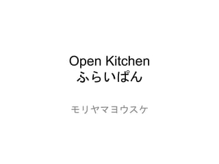 Open Kitchen
ふらいぱん
モリヤマヨウスケ
 