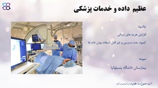 ‫و‬ ‫داده‬ ‫عظیم‬‫پزشکی‬ ‫خدمات‬
‫چالشها‬:
‫درمانی‬ ‫های‬ ‫هزینه‬ ‫افزایش‬
‫ها‬ ‫داده‬ ‫بودن‬ ‫استفاده‬ ‫قابل‬ ‫غیر‬ ‫و‬ ‫دسترسی‬ ‫عدم‬ ،‫کمبود‬
‫نمونه‬:
‫پنسیلوانیا‬ ‫دانشگاه‬ ‫بیمارستان‬
‫ک‬ ‫و‬ ‫کسب‬ ‫و‬ ‫داده‬‫عظیم‬ ‫گری‬‫تحلیل‬ ‫گروه‬‫ار‬
 