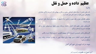 ‫و‬ ‫داده‬ ‫عظیم‬‫نقل‬ ‫و‬ ‫حمل‬
‫چالشها‬:
‫داده‬‫های‬‫حاصل‬‫از‬‫شبکه‬‫های‬‫اجتماعی‬‫مبتنی‬‫بر‬‫مکان‬‫و‬‫پهنای‬‫باند‬‫با‬‫سرعت‬‫باالی‬‫مخابراتی‬
‫رفتارهای‬‫سفری‬‫افراد‬‫را‬‫تحت‬‫تاثیر‬‫قرار‬‫داده‬‫است‬
‫مدلهای‬‫تقاضای‬‫حمل‬‫و‬‫نقل‬‫هنوز‬‫بر‬‫اساس‬‫درک‬‫ضعیف‬‫از‬‫ساختارهای‬‫شبکه‬‫های‬‫اجتم‬‫اعی‬
‫جدید‬‫هستند‬
‫کاربردهای‬‫دولتی‬‫عظیم‬‫داده‬:‫کنترل‬،‫ترافیک‬‫بررنامه‬‫ریزی‬،‫راهها‬‫سیستمهای‬‫حمل‬‫و‬‫نقل‬
،‫هوشمند‬‫مدیریت‬‫ازدحام‬‫و‬‫تراکم‬
‫کاربردهای‬‫بخش‬‫خصوصی‬:‫مدیریت‬،‫درآمد‬‫بهبوئ‬،‫فناوری‬‫ترابری‬‫و‬‫ایجاد‬‫مزیت‬‫رقاب‬‫تی‬
‫کاربردهای‬‫فردی‬:‫انتخاب‬‫مسیر‬‫بهینه‬‫برای‬‫صرفه‬‫جویی‬‫در‬‫وقت‬‫و‬،‫سوخت‬‫برنامه‬‫ری‬‫زی‬
‫مسافرت‬‫و‬‫غیره‬
‫نمونه‬:‫شرکت‬‫اتوبوسرانی‬‫شهر‬‫آخن‬‫آلمان‬
‫ک‬ ‫و‬ ‫کسب‬ ‫و‬ ‫داده‬‫عظیم‬ ‫گری‬‫تحلیل‬ ‫گروه‬‫ار‬
 