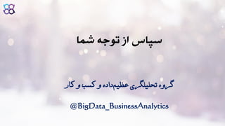 ‫کار‬ ‫و‬ ‫کسب‬ ‫و‬ ‫داده‬‫عظیم‬ ‫تحلیلگری‬ ‫گروه‬
‫شما‬ ‫توجه‬ ‫از‬ ‫سپاس‬
@BigData_BusinessAnalytics
 
