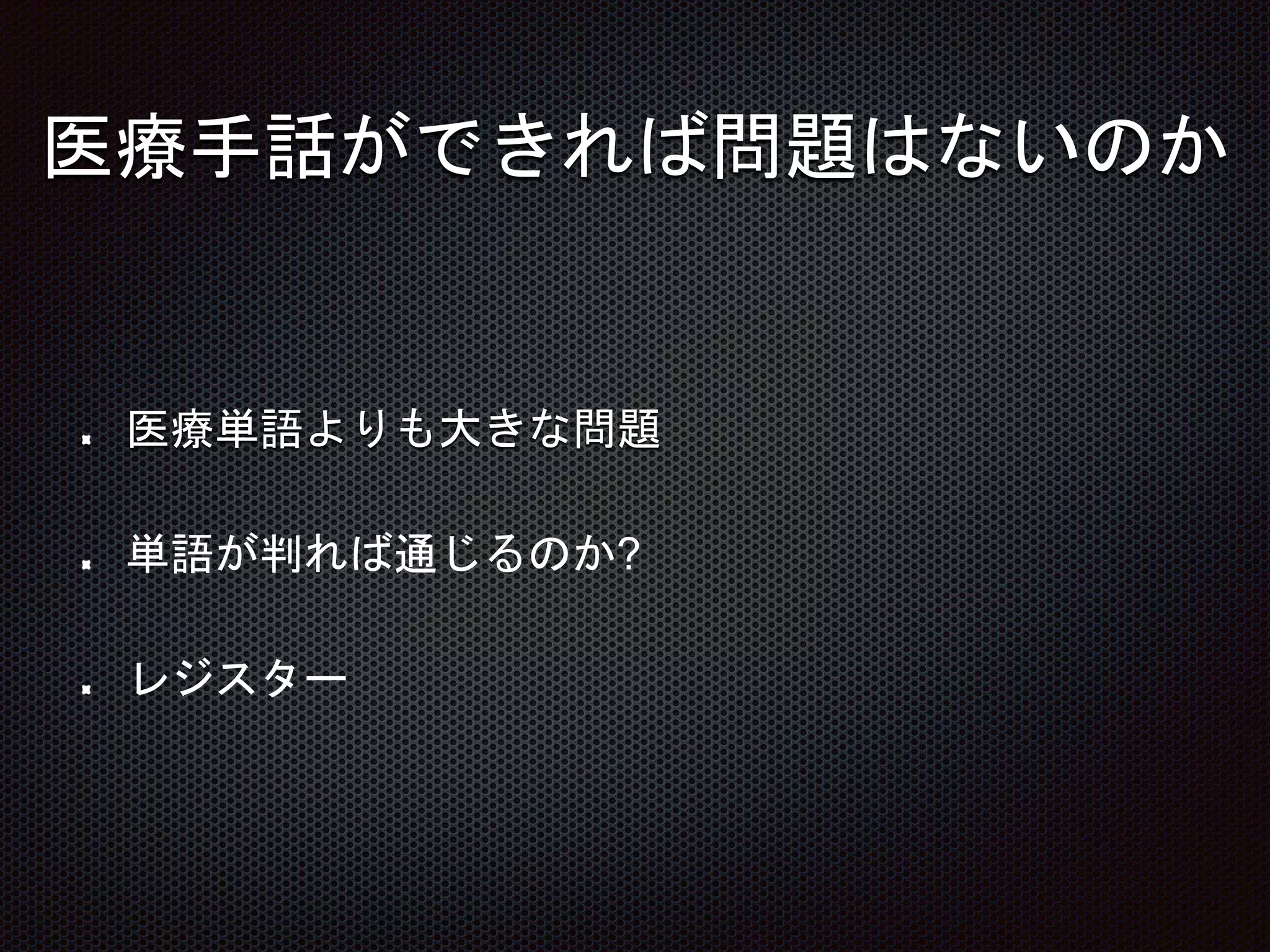 医療手話ができれば問題はないのか
医療単語よりも大きな問題
単語が判れば通じるのか?
レジスター
 