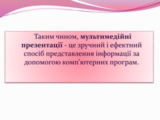 Таким чином, мультимедійні
презентації - це зручний і ефектний
спосіб представлення інформації за
допомогою комп'ютерних програм.
 