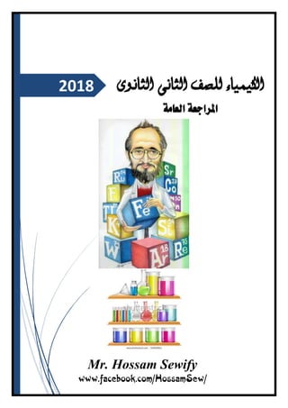 2018 ‫الثانوى‬ ‫الثانى‬ ‫للصف‬ ‫الكيمياء‬
‫امل‬‫راجعة‬‫العامة‬
Mr. Hossam Sewify
www.facebook.com/HossamSew/
 