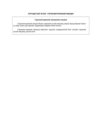 ЗУРГАДУГААР БҮЛЭГ. ГЭРЭЭНИЙ ЕРӨНХИЙ НӨХЦӨЛ
Гэрээний ерөнхий нөхцөлийн санамж
Гэрээний ерөнхий нөхцөл болон гэрээний тусгай нөхцөлд заасан бусад баримт бичиг
нь хоёр талын эрх үүргийг тодорхойлох баримт бичиг болно.
Гэрээний ерөнхий нөхцөлд өөрчлөлт оруулах шаардлагатай бол түүнийг гэрээний
тусгай нөхцөлд тусгаж өгнө.
 