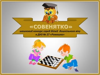 «СОВЕНЯТКО»
шашковий конкурс серед дітей дошкільного віку
в ДНЗ № 27 «Ромашка»
 