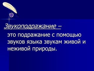 Звукоподражание –
это подражание с помощью
звуков языка звукам живой и
неживой природы.
 