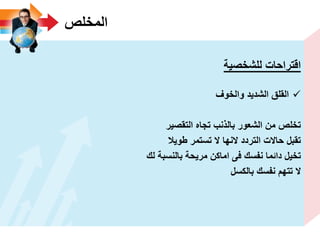 ‫المخلص‬
‫للشخصٌة‬ ‫اقتراحات‬
‫والخوؾ‬ ‫الشدٌد‬ ‫القلق‬
‫التقصٌر‬ ‫تجاه‬ ‫بالذنب‬ ‫الشعور‬ ‫من‬ ‫تخلص‬
‫طوٌال‬ ‫تستمر‬ ‫ال‬ ‫النها‬ ‫التردد‬ ‫حاالت‬ ‫تقبل‬
‫لك‬ ‫بالنسبة‬ ‫مرٌحة‬ ‫اماكن‬ ‫فى‬ ‫نفسك‬ ‫دائما‬ ‫تخٌل‬
‫بالكسل‬ ‫نفسك‬ ‫تتهم‬ ‫ال‬
 