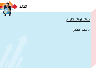 ‫القائد‬
‫الفراغ‬ ‫اوقات‬ ‫صفات‬
‫االنطالق‬ ‫ٌحب‬
 