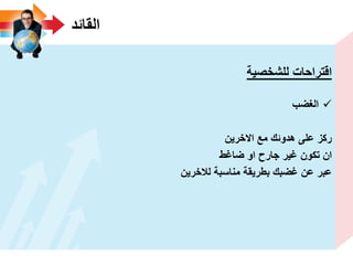 ‫القائد‬
‫للشخصٌة‬ ‫اقتراحات‬
‫الؽضب‬
‫االخرٌن‬ ‫مع‬ ‫هدوئك‬ ‫على‬ ‫ركز‬
‫ضاؼط‬ ‫او‬ ‫جارح‬ ‫ؼٌر‬ ‫تكون‬ ‫ان‬
‫لالخرٌن‬ ‫مناسبة‬ ‫بطرٌقة‬ ‫ؼضبك‬ ‫عن‬ ‫عبر‬
 