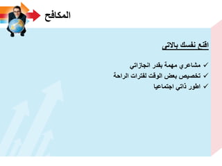 ‫المكافح‬
‫باالتى‬ ‫نفسك‬ ‫اقنع‬
ً‫انجازات‬ ‫بقدر‬ ‫مهمة‬ ‫مشاعري‬
‫الراحة‬ ‫لفترات‬ ‫الوقت‬ ‫بعض‬ ‫تخصٌص‬
‫اجتماعٌا‬ ً‫ذات‬ ‫اطور‬
 