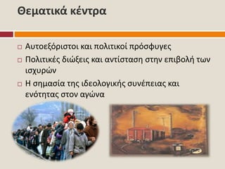 Θεματικά κέντρα
 Αυτοεξόριστοι και πολιτικοί πρόσφυγες
 Πολιτικές διώξεις και αντίσταση στην επιβολή των
ισχυρών
 Η σημασία της ιδεολογικής συνέπειας και
ενότητας στον αγώνα
 