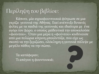 Κάποτε, μία αγριοφουντουκιά φύτρωσε σε μια
γκρίζα γειτονιά της Αθήνας. Εκεί ανέπτυξε δυνατές
φιλίες με τα παιδιά της γειτο...