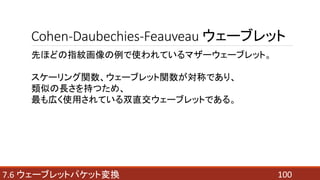 1007.6 ウェーブレットパケット変換
Cohen-Daubechies-Feauveau ウェーブレット
先ほどの指紋画像の例で使われているマザーウェーブレット。
スケーリング関数、ウェーブレット関数が対称であり、
類似の長さを持つため、
最も広く使用されている双直交ウェーブレットである。
 