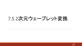 7.5 2次元ウェーブレット変換
47
 