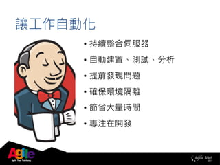 讓工作自動化
• 持續整合伺服器
• 自動建置、測試、分析
• 提前發現問題
• 確保環境隔離
• 節省大量時間
• 專注在開發
 