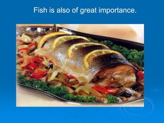 Fish is also of great importance.
 
