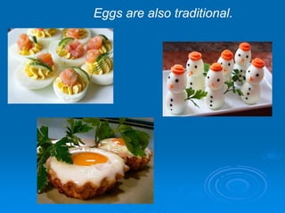 Eggs are also traditional.
 