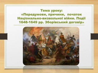 Тема уроку:
«Передумови, причини, початок
Національно-визвольної війни. Події
1648-1649 рр. Зборівський договір»
 